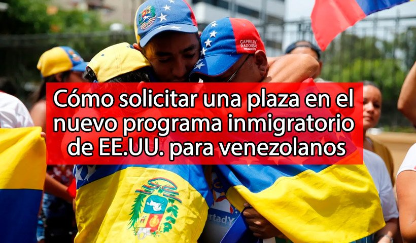 Cómo solicitar una plaza en el nuevo programa inmigratorio de EE.UU. para venezolanos